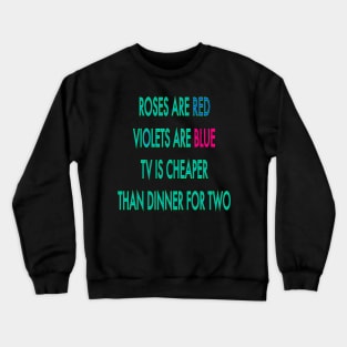 Roses are red violets are blue TV is cheaper than dinner for two Crewneck Sweatshirt